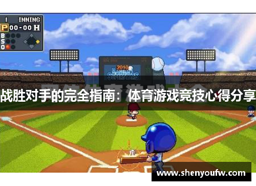 战胜对手的完全指南：体育游戏竞技心得分享
