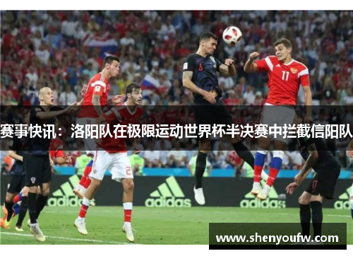赛事快讯：洛阳队在极限运动世界杯半决赛中拦截信阳队