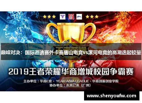 巅峰对决：国际邀请赛外卡赛唐山电竞vs漯河电竞的高潮迭起较量