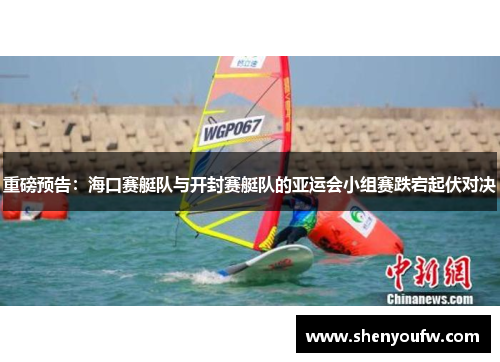 重磅预告：海口赛艇队与开封赛艇队的亚运会小组赛跌宕起伏对决