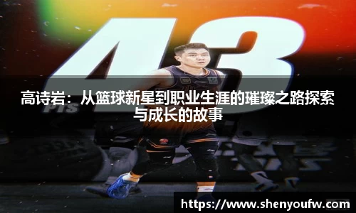 高诗岩：从篮球新星到职业生涯的璀璨之路探索与成长的故事