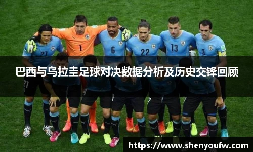 巴西与乌拉圭足球对决数据分析及历史交锋回顾