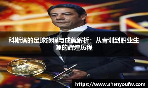 科斯塔的足球旅程与成就解析：从青训到职业生涯的辉煌历程