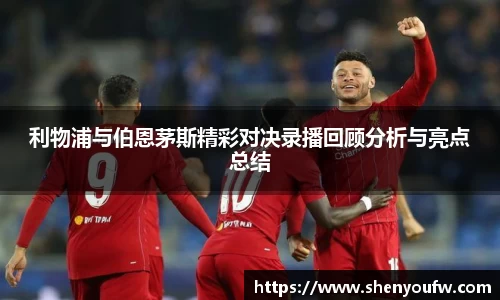 利物浦与伯恩茅斯精彩对决录播回顾分析与亮点总结