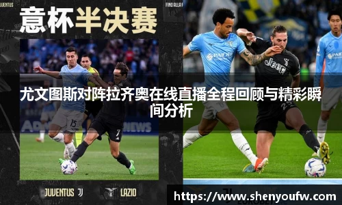 尤文图斯对阵拉齐奥在线直播全程回顾与精彩瞬间分析